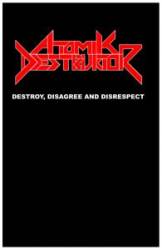 Atomik Destruktor : Destroy Disagree & Disrespect